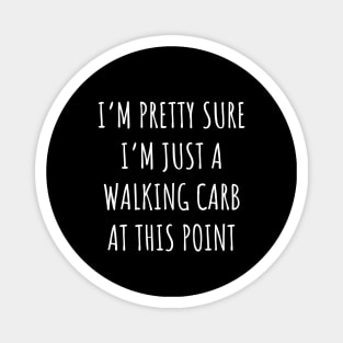 I'm pretty sure i'm just a walking carb Magnet